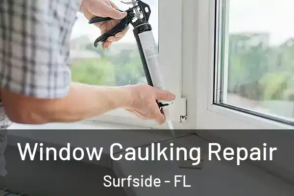  Window Caulking Repair Surfside - FL